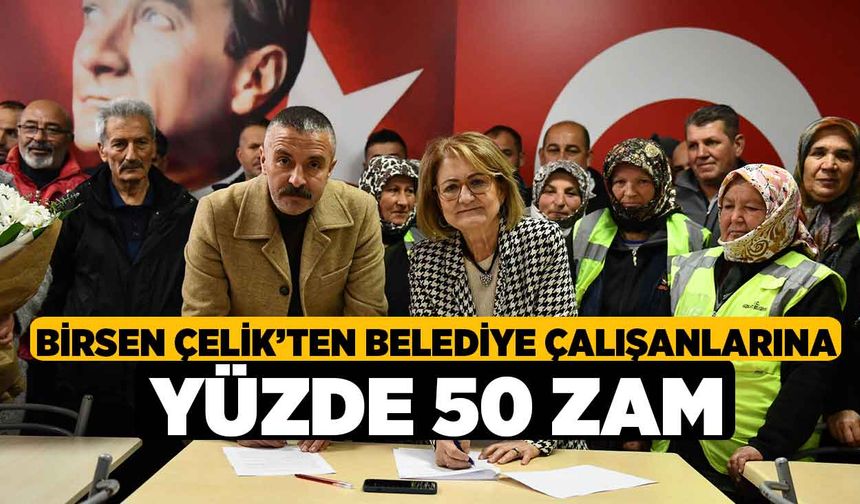 Birsen Çelik’ten Belediye Çalışanlarına Yüzde 50 Zam