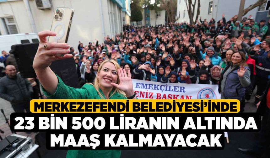 Merkezefendi Belediyesi’inde 23 bin 500 liranın altında maaş kalmayacak