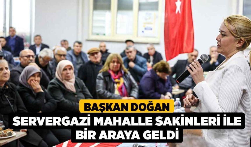 Başkan Doğan Servergazi Mahalle Sakinleri İle Bir Araya Geldi