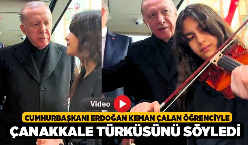 Cumhurbaşkanı Erdoğan keman çalan öğrenciyle Çanakkale türküsünü söyledi