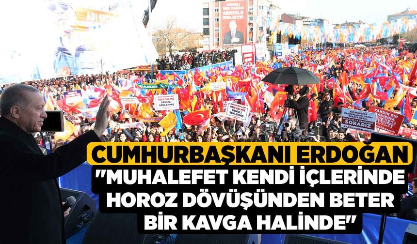 Cumhurbaşkanı Erdoğan: "Muhalefet kendi içlerinde horoz dövüşünden beter bir kavga halinde"