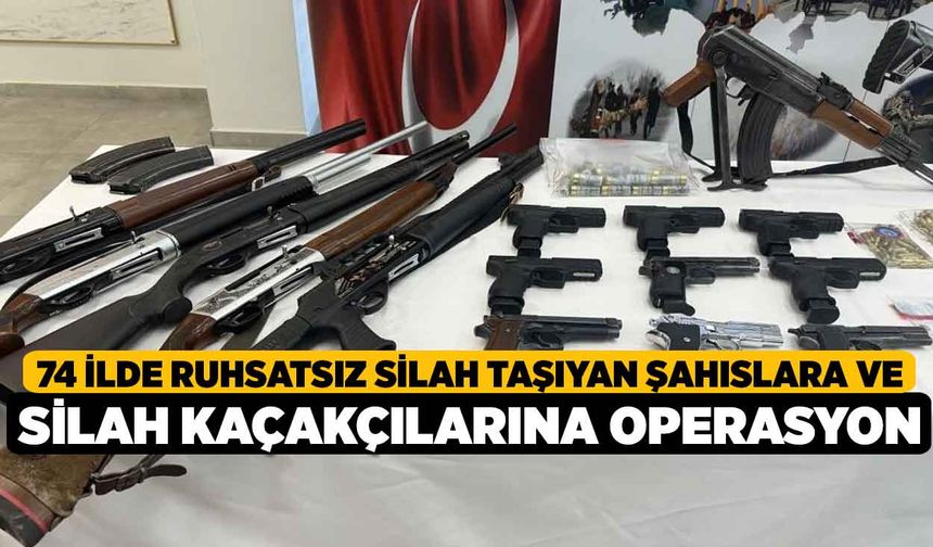 74 İlde Ruhsatsız Silah Taşıyan Şahıslara ve Silah Kaçakçılarına Operasyon