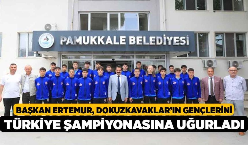Başkan Ertemur, Dokuzkavaklar’ın Gençlerini Türkiye Şampiyonasına Uğurladı