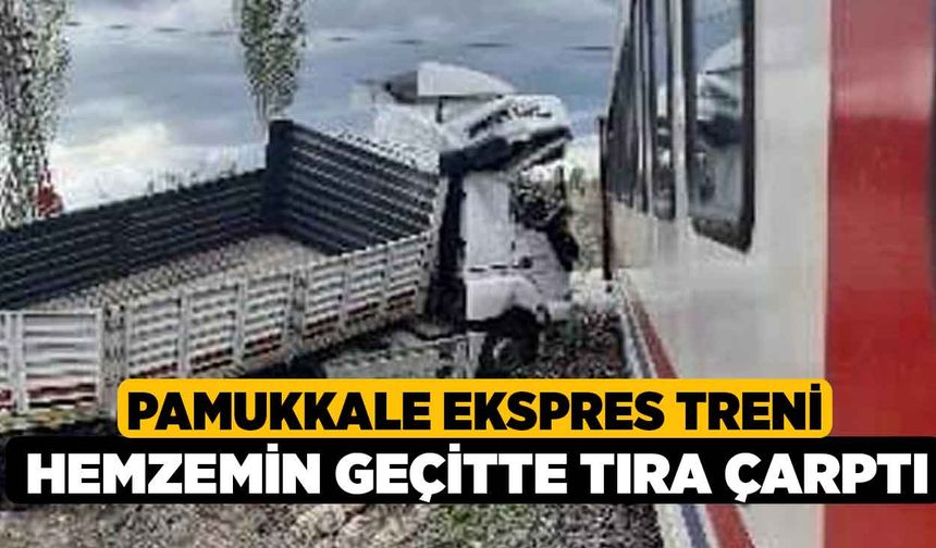 Pamukkale Ekspres Treni Hemzemin Geçitte Tıra Çarptı