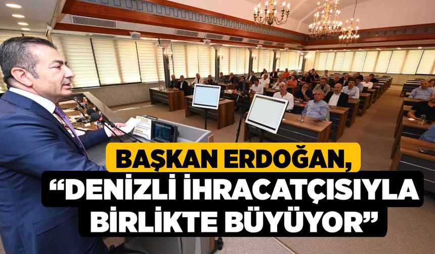 Başkan Erdoğan, “Denizli ihracatçısıyla birlikte büyüyor”