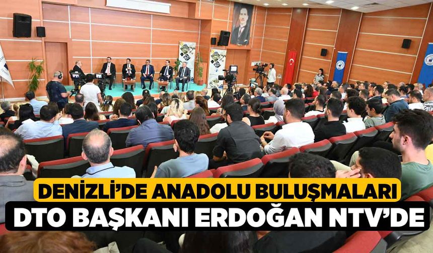 Denizli’de Anadolu Buluşmaları DTO Başkanı Erdoğan NTV’de