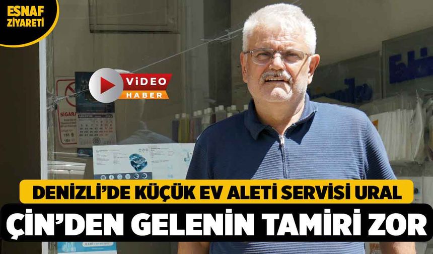 Denizli'de Küçük Ev Aletleri Teknik Servisi Ural, Çin'den Gelen Ürünlerin Tamiri Zor