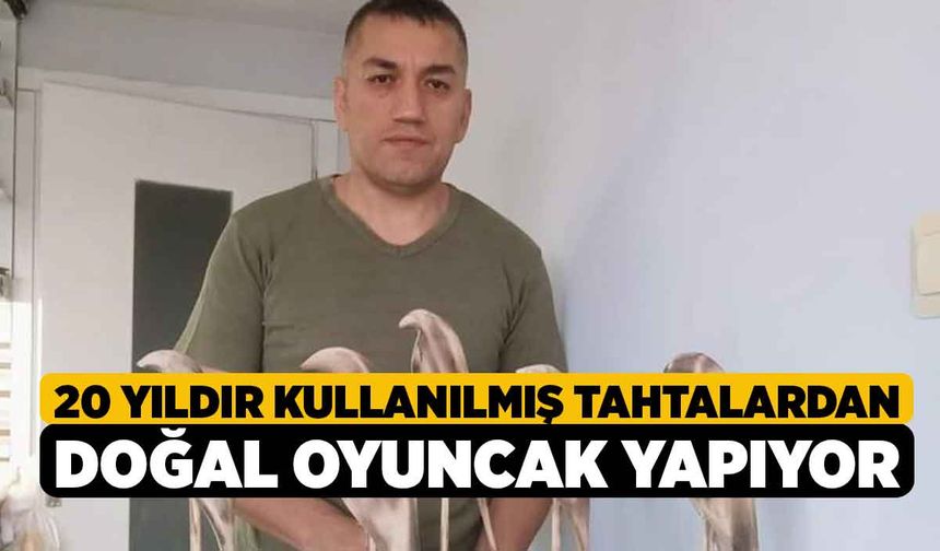 20 Yıldır Kullanılmış Tahtalardan Doğal Oyuncak Yapıyor