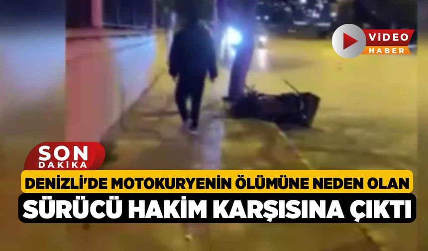 Denizli'de Motokuryenin Ölümüne Neden Olan Sürücü Hakim Karşısına Çıktı