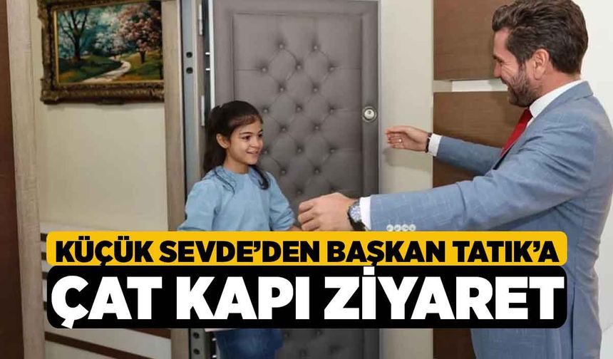 Küçük Sevde’den Başkan Tatık’a çat kapı ziyaret