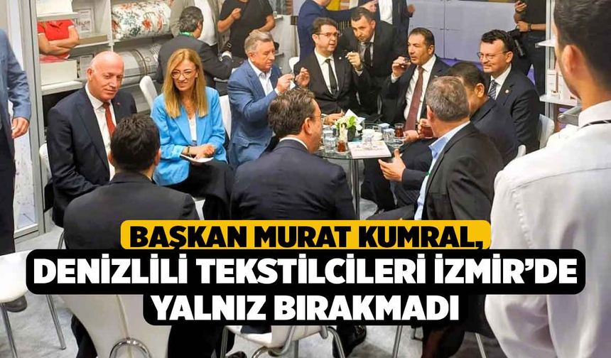 Başkan Kumral, Denizlili tekstilcileri İzmir'de Yalnız Bırakmadı