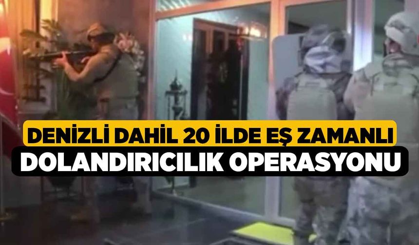 Denizli dahil 20 İlde Eş Zamanlı Dolandırıcılık Operasyonu