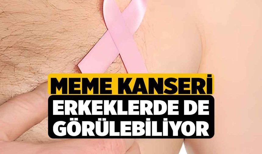 Meme kanseri erkeklerde de görülebiliyor