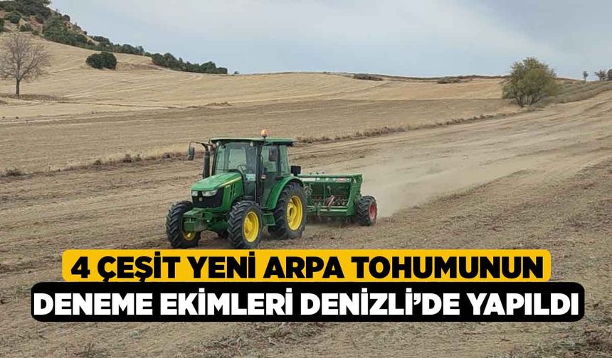 4 Çeşit Yeni Arpa Tohumunun Deneme Ekimleri Denizli'de Yapıldı