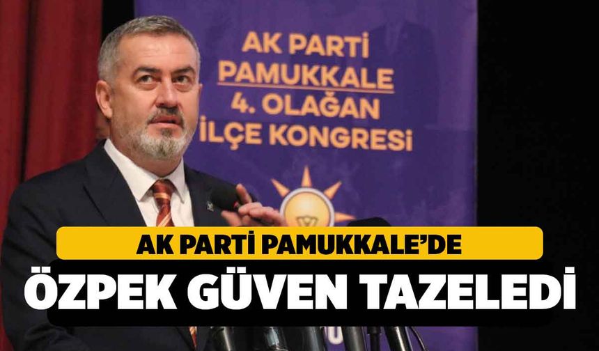 Ak Parti Pamukkale İlçe Başkanı Özbek Güven Tazeledi