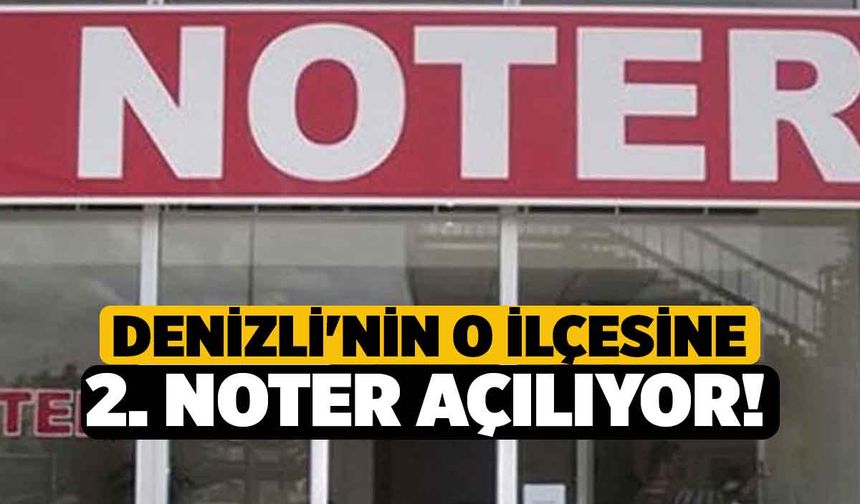 Denizli'nin O İlçesine 2. Noter Açılıyor!