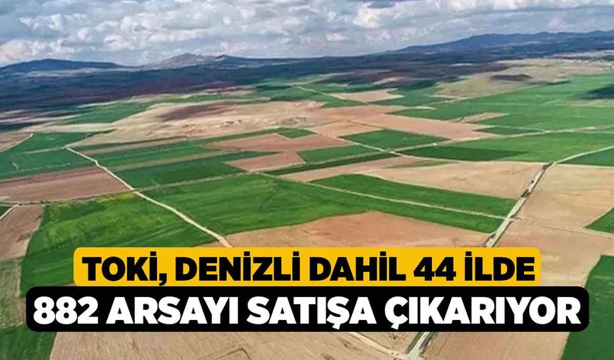 TOKİ, Denizli Dahil 44 İlde 882 Arsayı Satışa Çıkarıyor