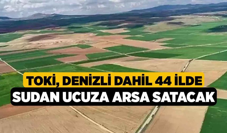 TOKİ, Denizli Dahil 44 İlde Sudan Ucuza Arsa Satacak