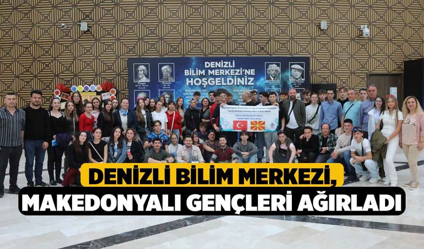 Denizli Bilim Merkezi, Makedonyalı gençleri ağırladı