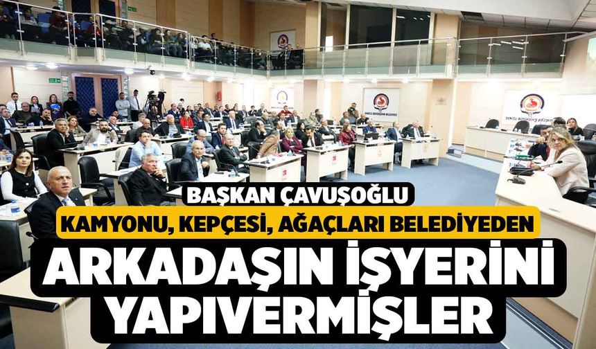 Çavuşoğlu, Kamyonu, Kepçesi, Ağaçları Belediyeden, Arkadaşa İşyeri Yapıvermişler