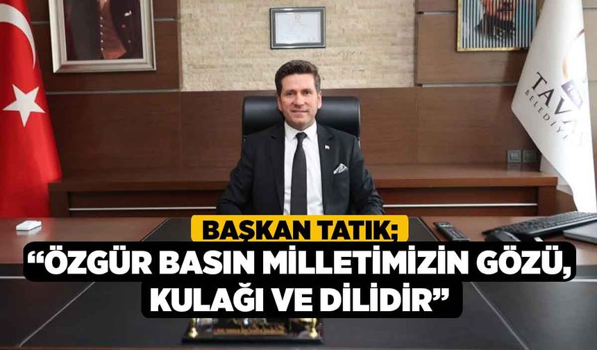 Başkan Tatık; “Özgür basın milletimizin gözü, kulağı ve dilidir”