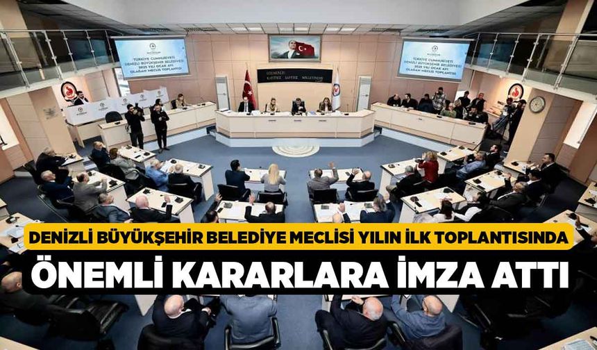 Denizli Büyükşehir Belediye Meclisi yılın ilk toplantısında önemli kararlara imza attı