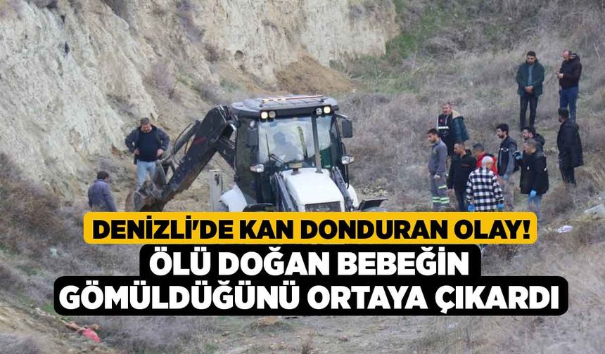 Denizli'de Kan Donduran Olay! Ölü doğan Bebeğin Gömüldüğünü Ortaya Çıkardı