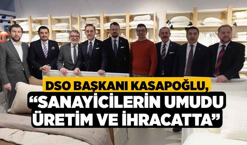 DSO Başkanı Kasapoğlu: “Sanayicilerin umudu üretim ve ihracatta”