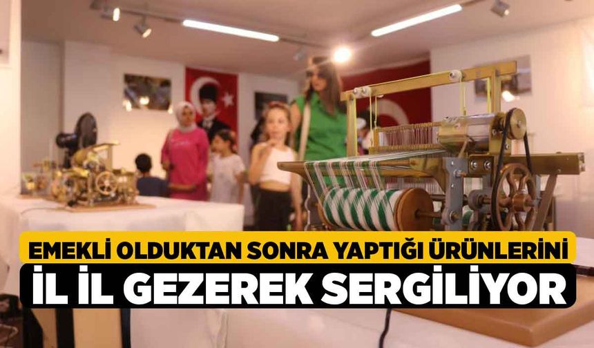 Emekli Olduktan Sonra Yaptığı Ürünlerini İl İl Gezerek Sergiliyor