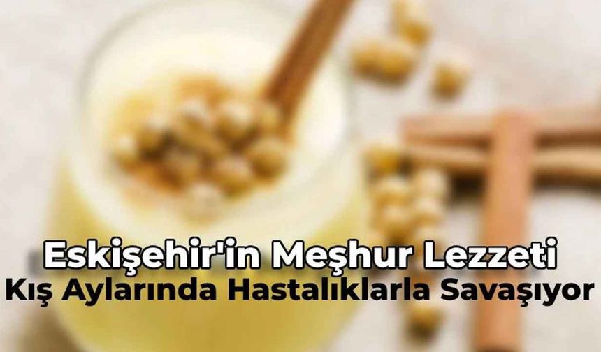 Kışın hastalıklardan koruyacak tarif Eskişehir’den çıkıyor: O meşhur lezzete dikkat!