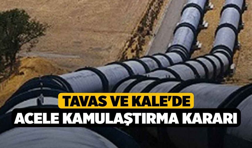 Tavas ve Kale'de Acele Kamulaştırma Kararı!