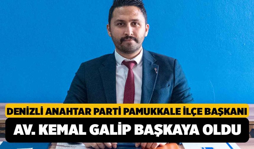 Denizli Anahtar Parti Pamukkale İlçe Başkanı Av. Kemal Galip Başkaya Oldu