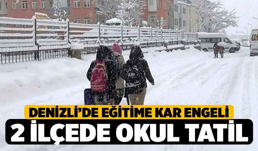 Denizli'de Çivril ve Çal ilçelerinde 1 gün süreyle Okullar Tatil edildi