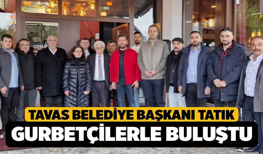 Tavas Belediye Başkanı Tatık, Gurbetçilerle Bir Araya Geldi