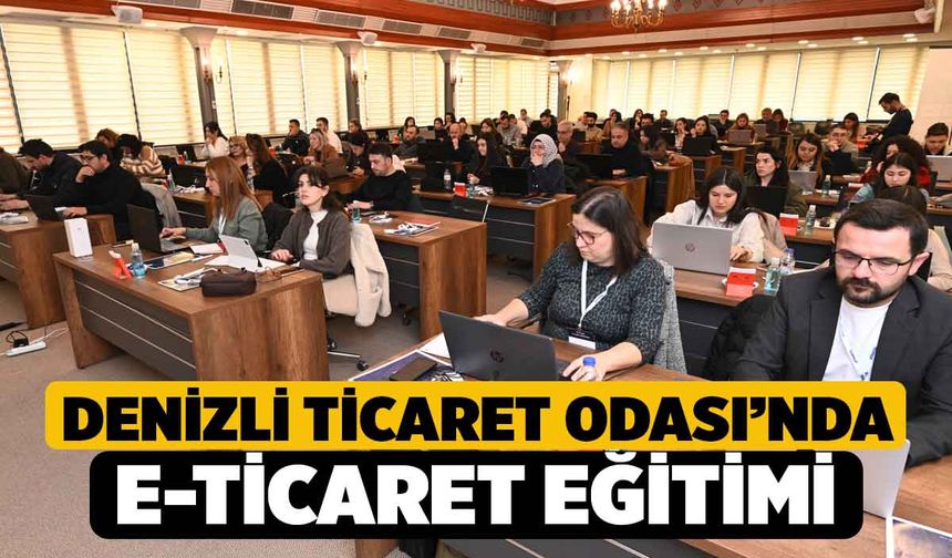 E-Ticareti, Denizli Ticaret Odası’nda Öğrendiler