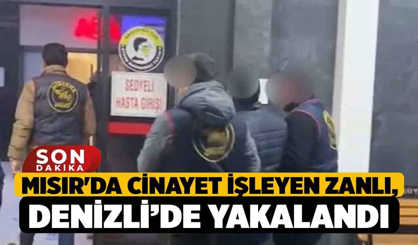 Mısır'da cinayet işleyen zanlı, Denizli’de yakalandı