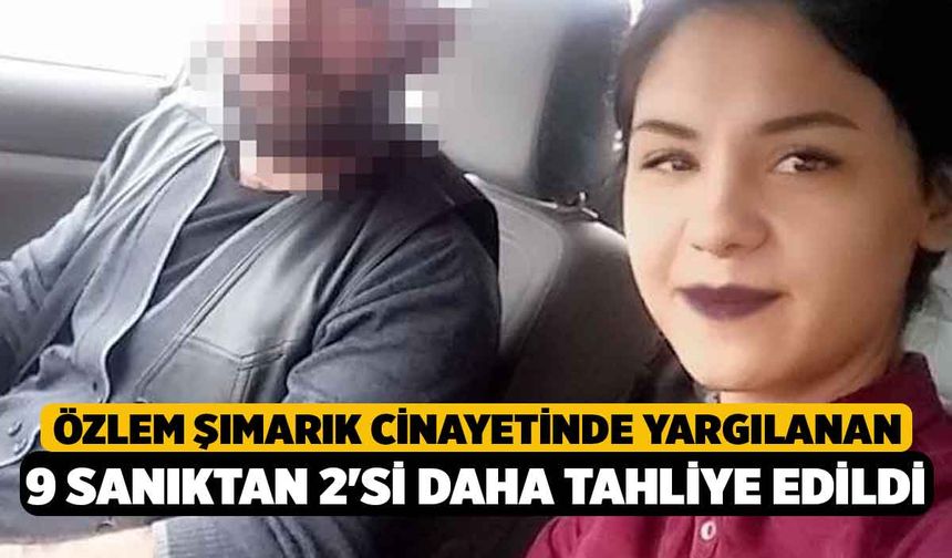 Özlem Şımarık cinayetinde yargılanan 9 sanıktan 2'si daha tahliye edildi