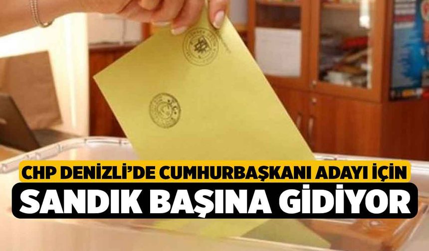 CHP Denizli’de Cumhurbaşkanı Adayı İçin Sandık Başına Gidiyor