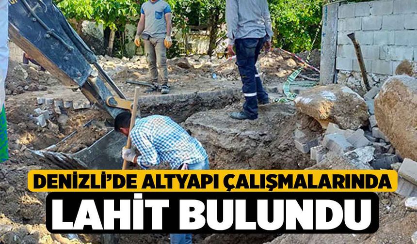 Denizli’de altyapı çalışmalarında lahit bulundu