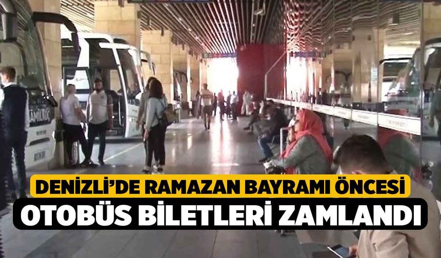 Denizli’de Ramazan Bayramı öncesi otobüs biletleri zamlandı