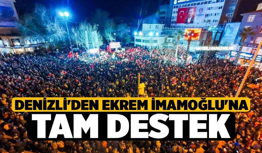 Denizli'den Ekrem İmamoğlu'na tam destek