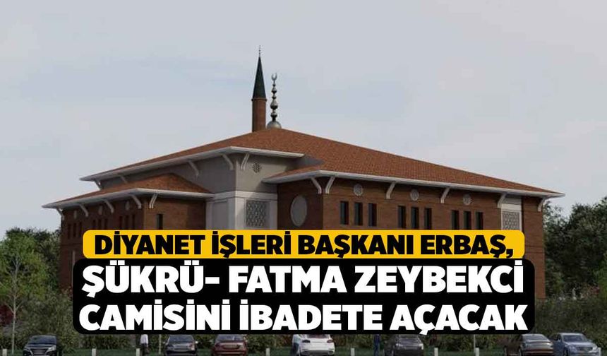 Diyanet İşleri Başkanı Erbaş, Şükrü- Fatma Zeybekci Camisini ibadete açacak