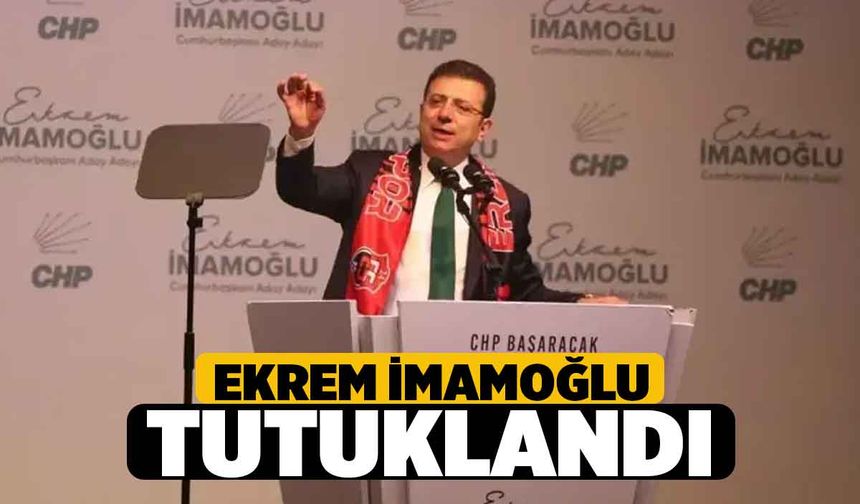 Ekrem İmamoğlu tutuklandı