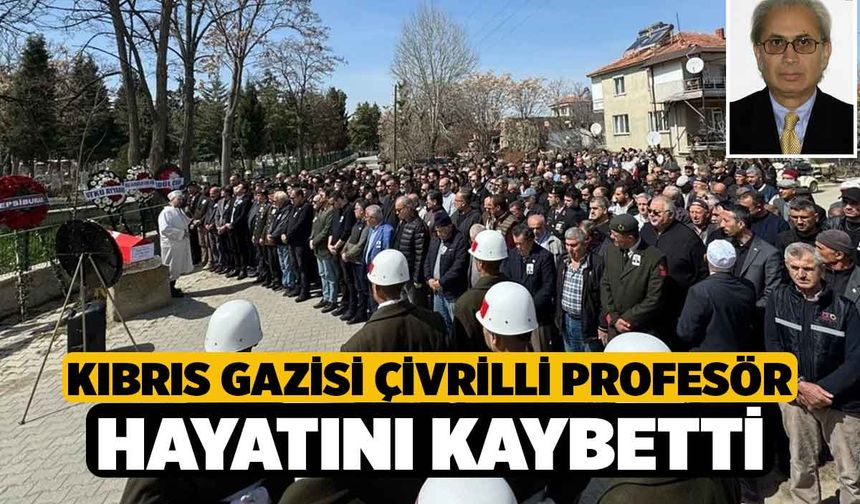 Kıbrıs Gazisi Çivrilli Profesör hayatını kaybetti