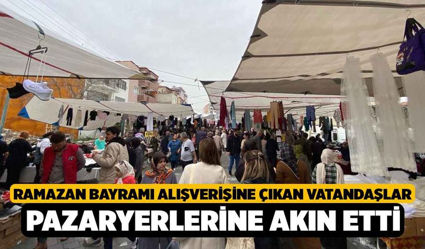 Ramazan Bayramı alışverişine çıkan vatandaşlar pazaryerlerine akın etti