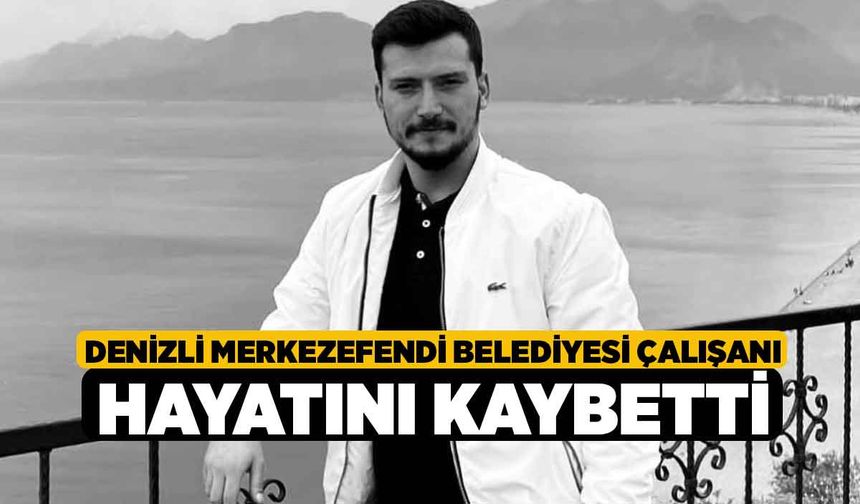 Denizli Merkezefendi Belediyesi Çalışanı Hayatını Kaybetti