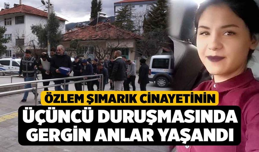Özlem Şımarık cinayetinin üçüncü duruşmasında gergin anlar yaşandı