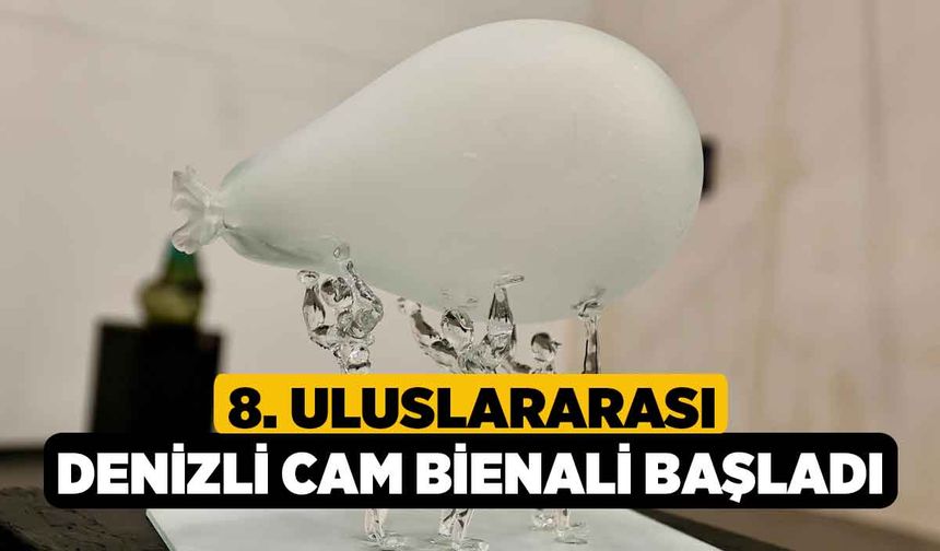 8. Uluslararası Denizli Cam Bienali başladı
