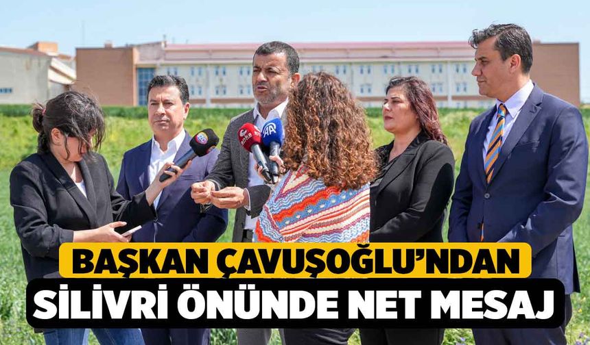 Başkan Çavuşoğlu’ndan Silivri önünde net mesaj