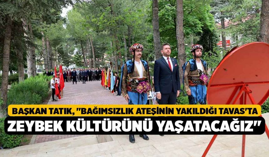 Başkan Tatık, "Bağımsızlık ateşinin yakıldığı Tavas'ta Zeybek kültürünü yaşatacağız"